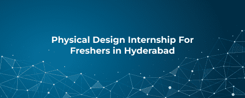 Physical Design Internship For Freshers in Hyderabad